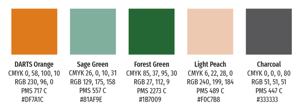 DARTS Colors include Orange (CMYK 0, 58, 100, 10; RGB 230, 96, 0; PMS 717 C; #DF7A1C), Sage Green (CMYK 26, 0, 10, 31; RGB 129, 175, 158; PMS 557 C; #7AD494), Forest Green (CMYK 85, 37, 95, 30; RGB 27, 112, 9; PMS 2273 C; #1B7009), Light Peach (CMYK 6, 22, 28, 0; RGB 240, 199, 184; PMS 489 C; #F0C7B8), and Charcoal (CMYK 0, 0, 0, 80; RGB 51, 51, 51; PMS 447 C; #333333).